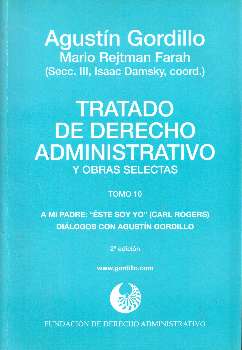 Tratado de derecho administrativo y obras selectas : A mi padre: “Este soy yo” (Carl Rogers). Diálogos con Agustín Gordillo.
